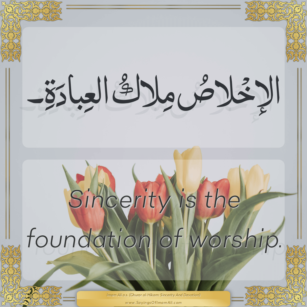 Sincerity is the foundation of worship.